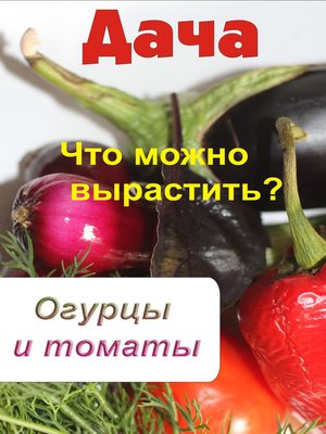 cover image of Что можно вырастить? Огурцы и томаты
